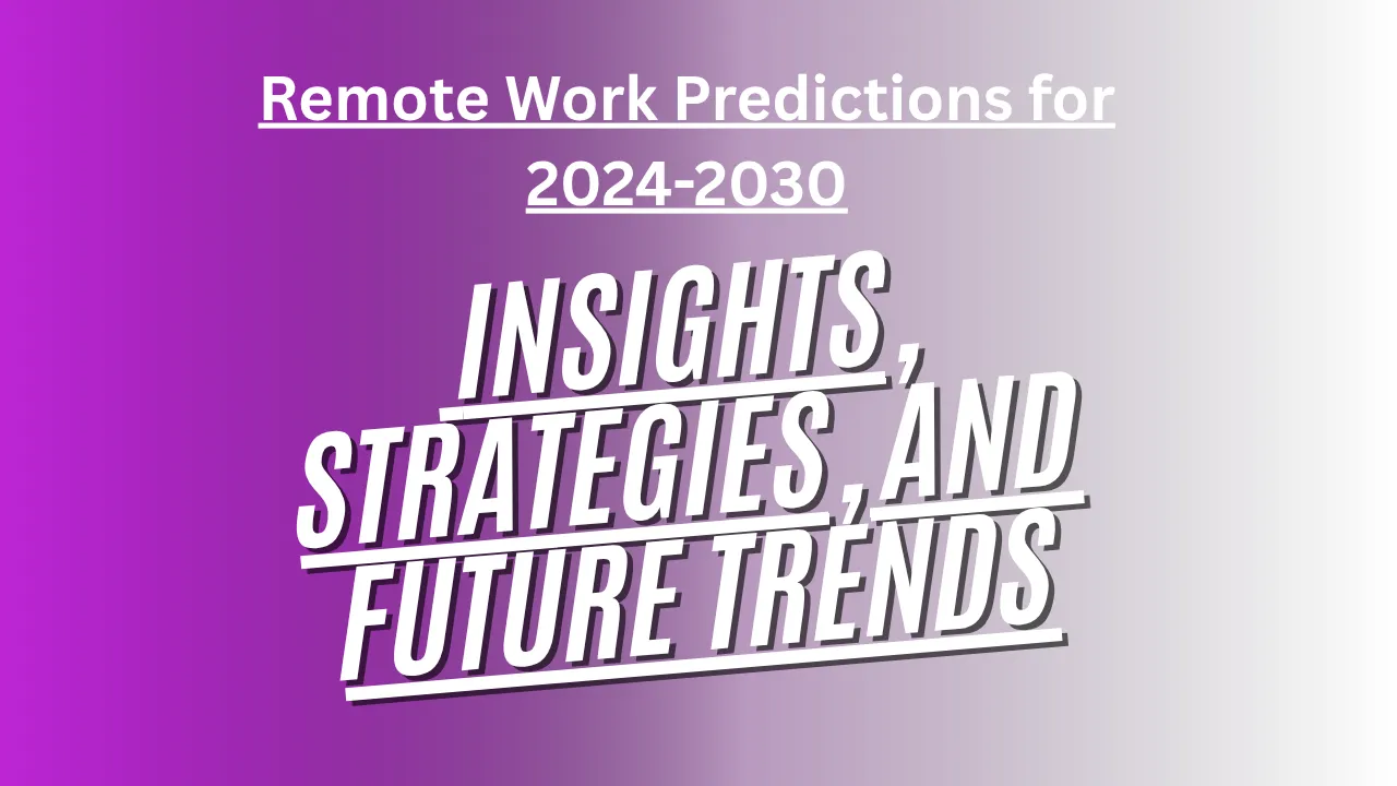 Remote Work Predictions for 2024-2030, Insights, Strategies, and Future Trends